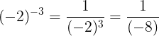 \large (-2)^{-3}=\frac{1}{(-2)^{3}}=\frac{1}{(-8)}